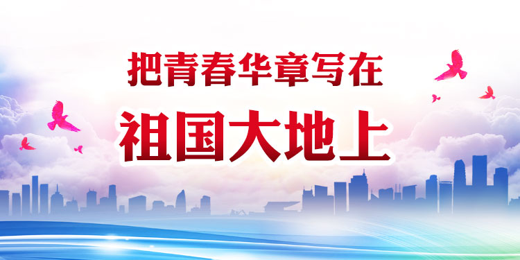 把青春华章写在祖国大地上